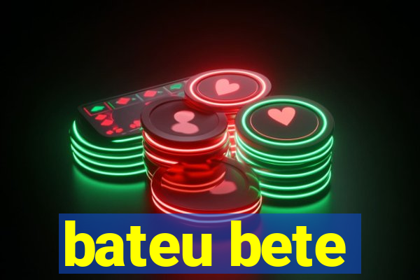 bateu bete