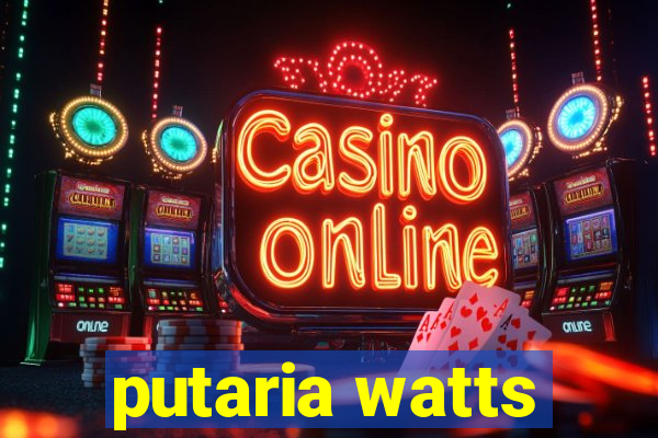 putaria watts