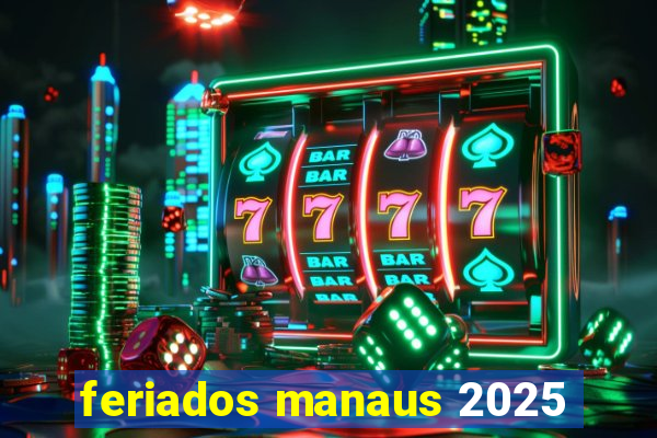 feriados manaus 2025