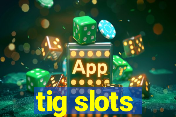 tig slots