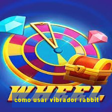 como usar vibrador rabbit