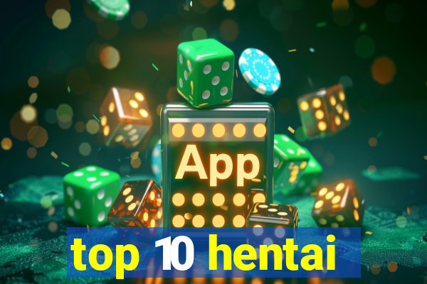 top 10 hentai