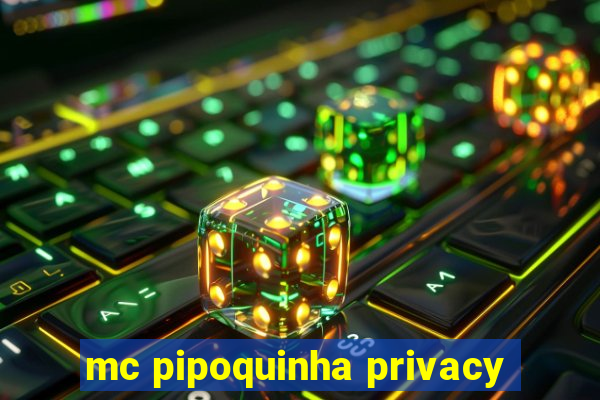 mc pipoquinha privacy