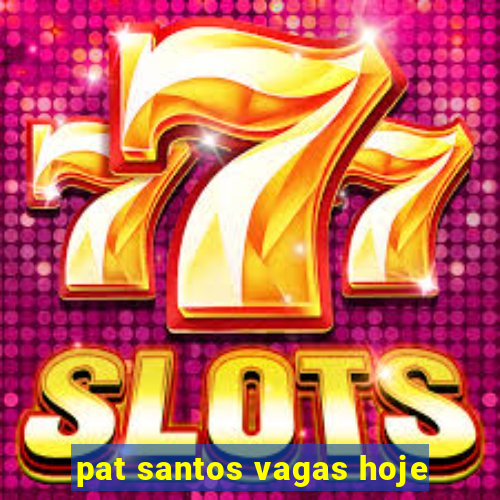 pat santos vagas hoje