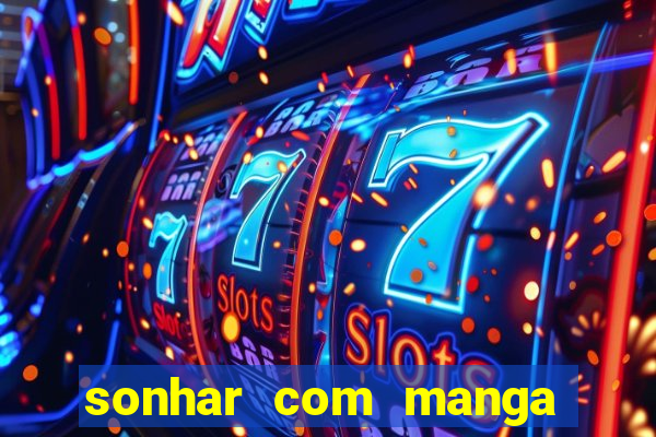 sonhar com manga no jogo do bicho