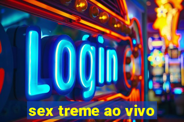 sex treme ao vivo