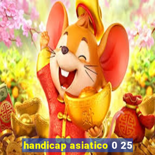 handicap asiatico 0 25