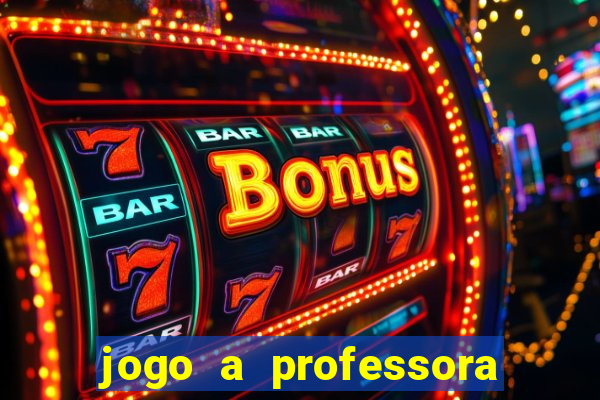 jogo a professora escola legal