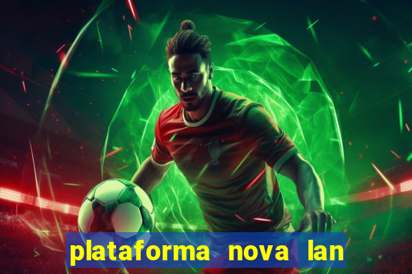 plataforma nova lan  ada hoje 2024