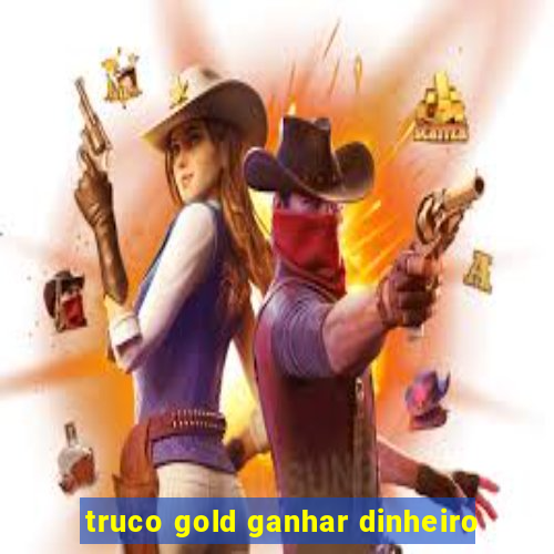 truco gold ganhar dinheiro