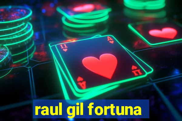 raul gil fortuna