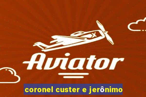 coronel custer e jerônimo