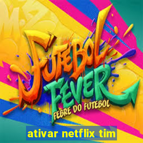 ativar netflix tim