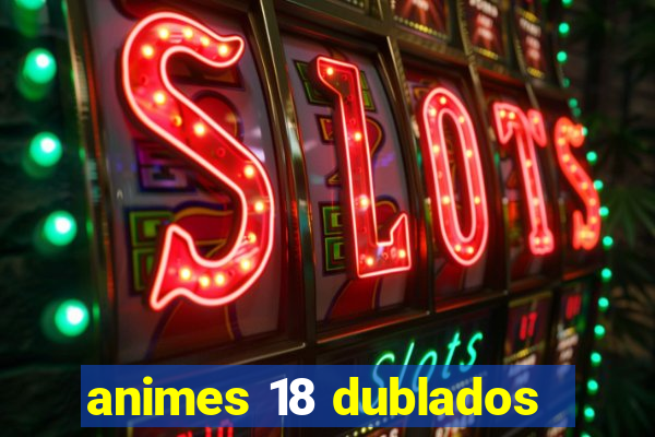 animes 18 dublados