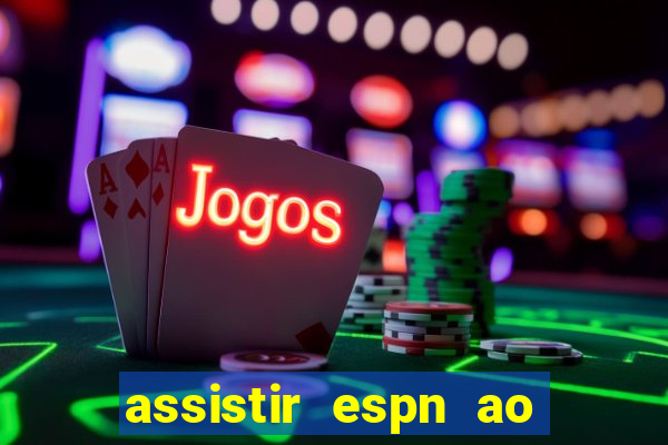 assistir espn ao vivo online gratis