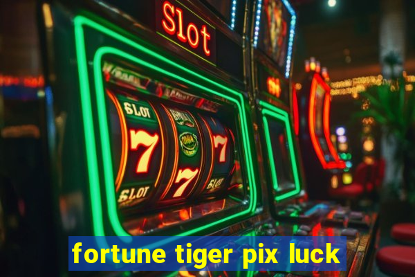 fortune tiger pix luck