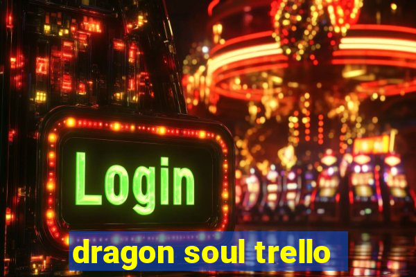 dragon soul trello