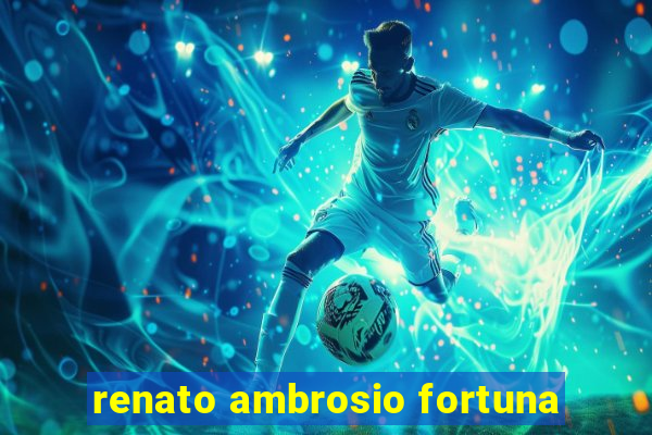 renato ambrosio fortuna